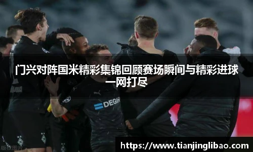 门兴对阵国米精彩集锦回顾赛场瞬间与精彩进球一网打尽