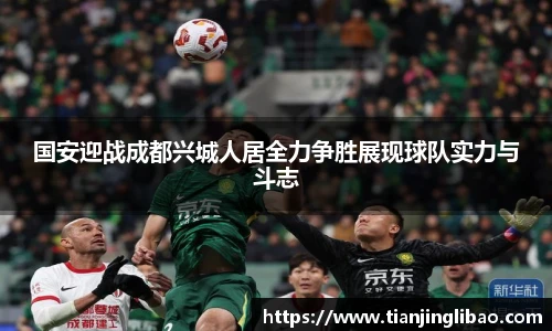 国安迎战成都兴城人居全力争胜展现球队实力与斗志