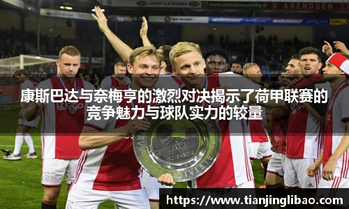 康斯巴达与奈梅亨的激烈对决揭示了荷甲联赛的竞争魅力与球队实力的较量